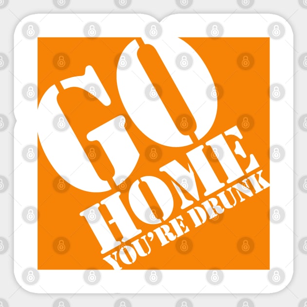 Go Home You're Drunk Sticker by PopCultureShirts